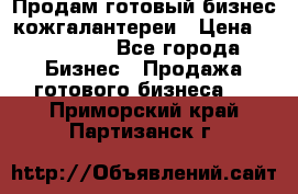 Продам готовый бизнес кожгалантереи › Цена ­ 250 000 - Все города Бизнес » Продажа готового бизнеса   . Приморский край,Партизанск г.